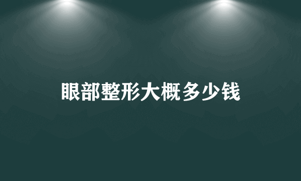 眼部整形大概多少钱