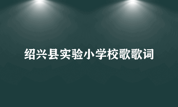 绍兴县实验小学校歌歌词