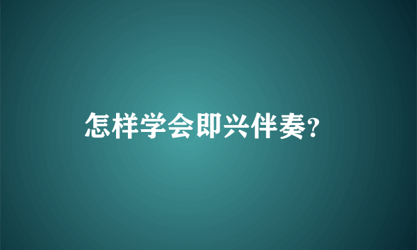 怎样学会即兴伴奏？