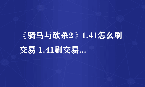 《骑马与砍杀2》1.41怎么刷交易 1.41刷交易方法推荐