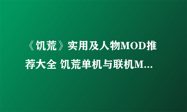 《饥荒》实用及人物MOD推荐大全 饥荒单机与联机MOD大全