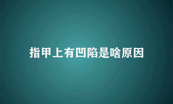 指甲上有凹陷是啥原因