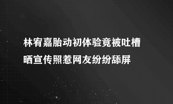 林宥嘉胎动初体验竟被吐槽 晒宣传照惹网友纷纷舔屏