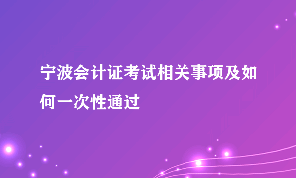 宁波会计证考试相关事项及如何一次性通过