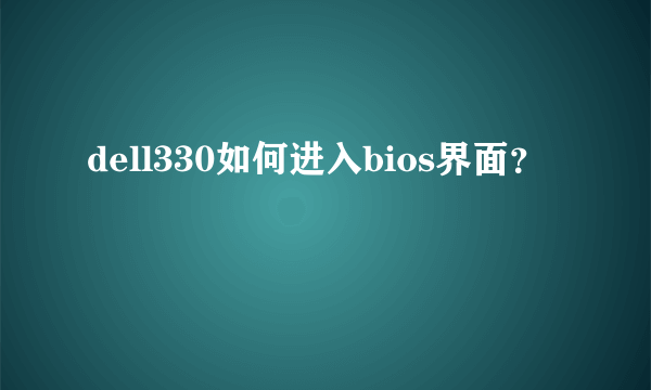 dell330如何进入bios界面？