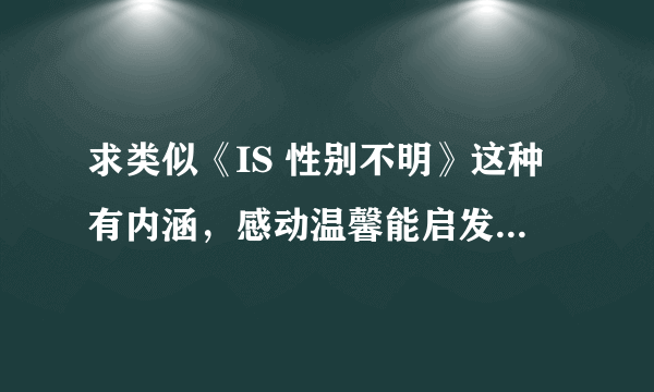 求类似《IS 性别不明》这种有内涵，感动温馨能启发人的日剧