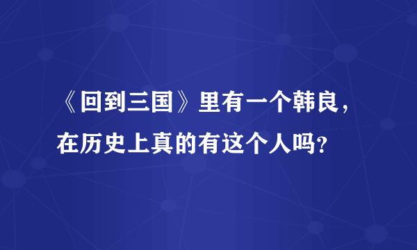 《回到三国》里有一个韩良，在历史上真的有这个人吗？