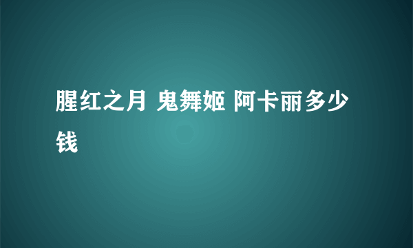 腥红之月 鬼舞姬 阿卡丽多少钱