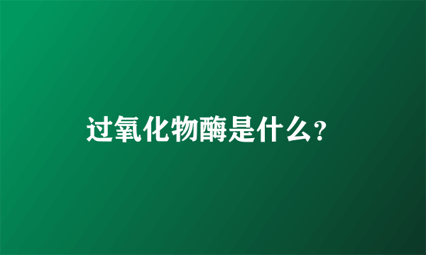 过氧化物酶是什么？