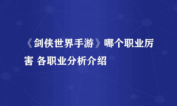 《剑侠世界手游》哪个职业厉害 各职业分析介绍