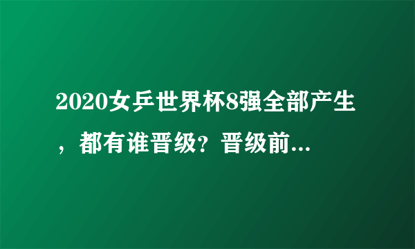 2020女乒世界杯8强全部产生，都有谁晋级？晋级前景如何？