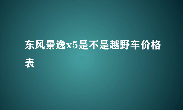 东风景逸x5是不是越野车价格表