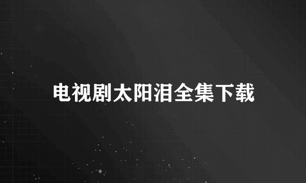 电视剧太阳泪全集下载