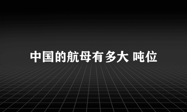 中国的航母有多大 吨位