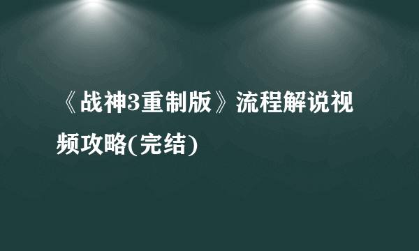 《战神3重制版》流程解说视频攻略(完结)