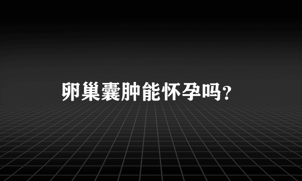 卵巢囊肿能怀孕吗？