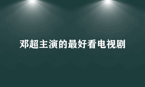 邓超主演的最好看电视剧