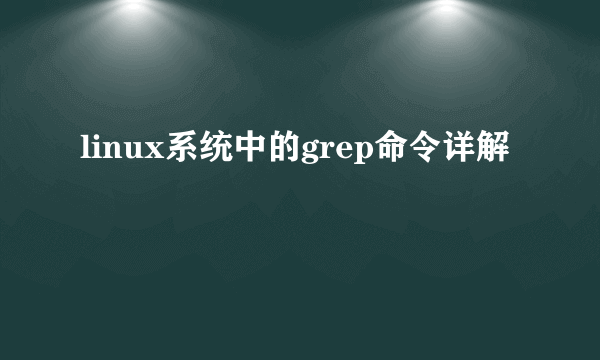 linux系统中的grep命令详解