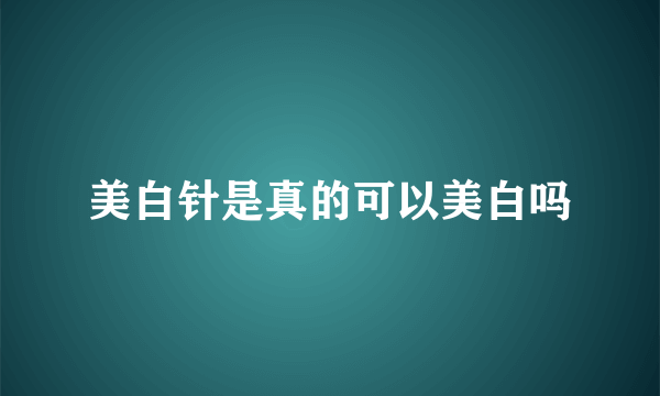 美白针是真的可以美白吗