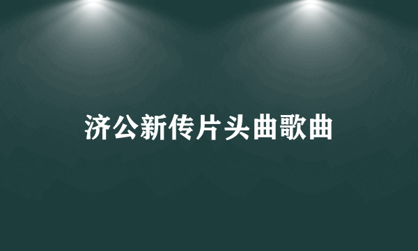 济公新传片头曲歌曲