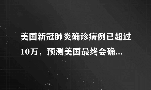 美国新冠肺炎确诊病例已超过10万，预测美国最终会确诊多少？