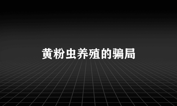 黄粉虫养殖的骗局