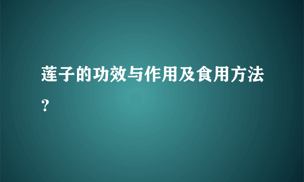 莲子的功效与作用及食用方法？