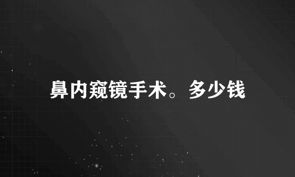 鼻内窥镜手术。多少钱