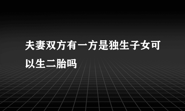 夫妻双方有一方是独生子女可以生二胎吗