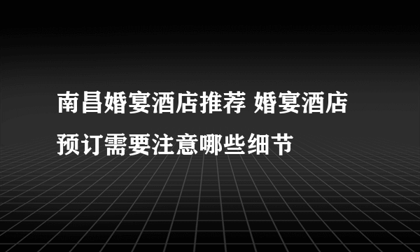 南昌婚宴酒店推荐 婚宴酒店预订需要注意哪些细节