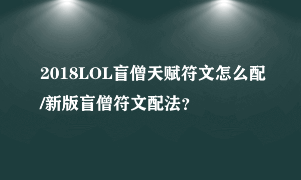 2018LOL盲僧天赋符文怎么配/新版盲僧符文配法？