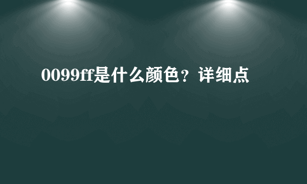 0099ff是什么颜色？详细点