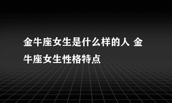 金牛座女生是什么样的人 金牛座女生性格特点