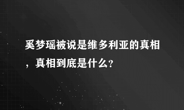 奚梦瑶被说是维多利亚的真相，真相到底是什么？