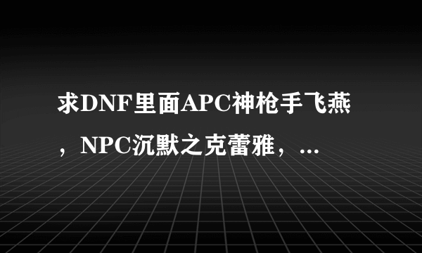 求DNF里面APC神枪手飞燕，NPC沉默之克蕾雅，艾丽丝的壁纸，无水印的那种