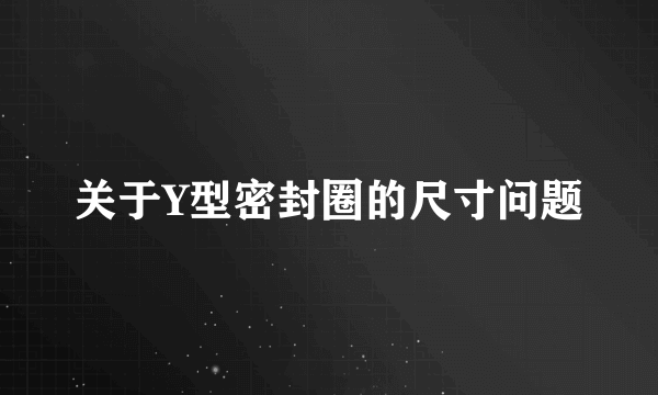 关于Y型密封圈的尺寸问题