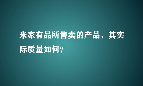 米家有品所售卖的产品，其实际质量如何？