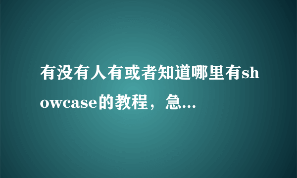 有没有人有或者知道哪里有showcase的教程，急求，谢谢！！！