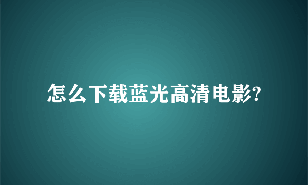 怎么下载蓝光高清电影?