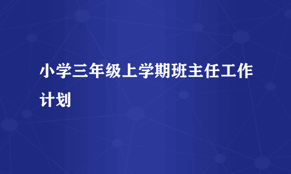 小学三年级上学期班主任工作计划