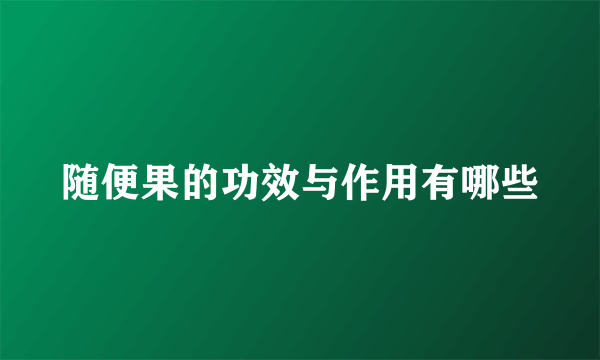 随便果的功效与作用有哪些