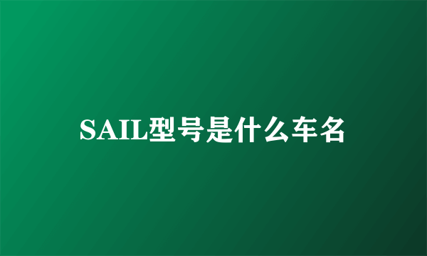 SAIL型号是什么车名