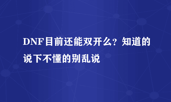 DNF目前还能双开么？知道的说下不懂的别乱说