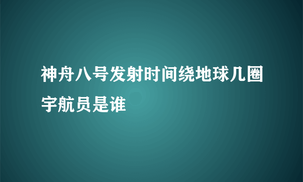 神舟八号发射时间绕地球几圈宇航员是谁