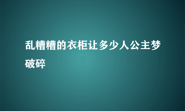 乱糟糟的衣柜让多少人公主梦破碎