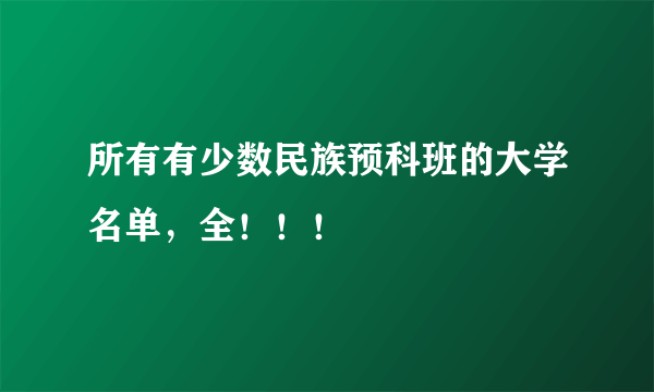 所有有少数民族预科班的大学名单，全！！！