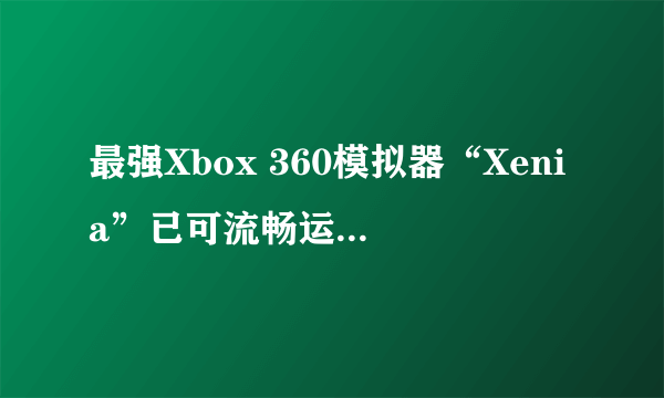 最强Xbox 360模拟器“Xenia”已可流畅运行《光环3》 然而画面惨不忍睹