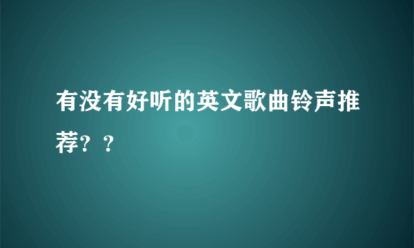 有没有好听的英文歌曲铃声推荐？？