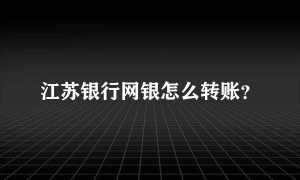 江苏银行网银怎么转账？