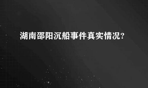 湖南邵阳沉船事件真实情况?